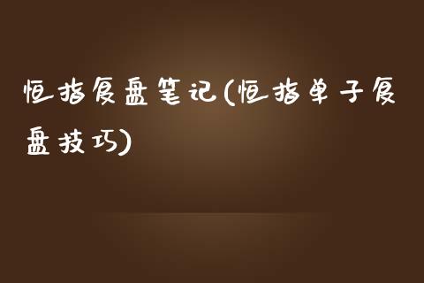 恒指复盘笔记(恒指单子复盘技巧)_https://www.yunyouns.com_股指期货_第1张