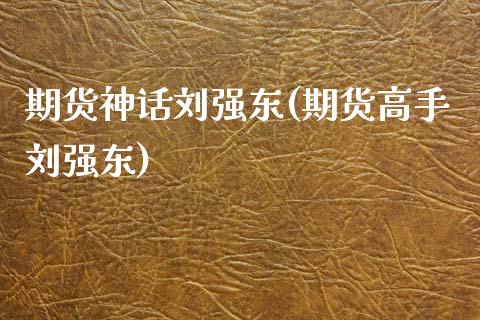 期货神话刘强东(期货高手刘强东)_https://www.yunyouns.com_恒生指数_第1张