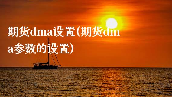 期货dma设置(期货dma参数的设置)_https://www.yunyouns.com_恒生指数_第1张