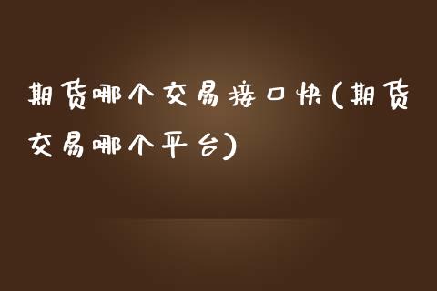 期货哪个交易接口快(期货交易哪个平台)_https://www.yunyouns.com_期货直播_第1张