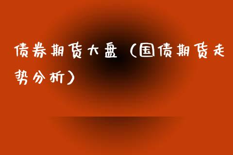 债券期货大盘（国债期货走势分析）_https://www.yunyouns.com_恒生指数_第1张