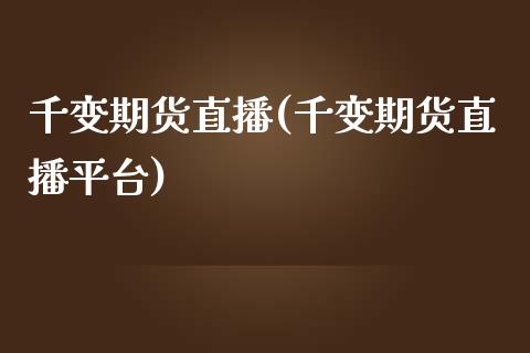 千变期货直播(千变期货直播平台)_https://www.yunyouns.com_恒生指数_第1张