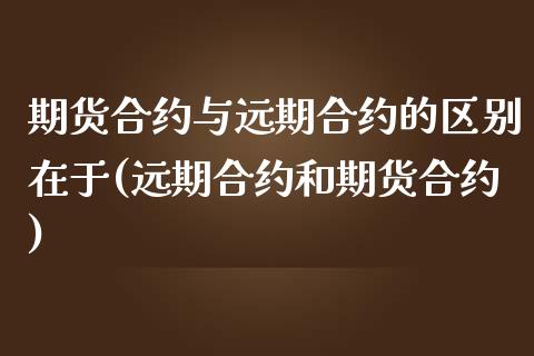 期货合约与远期合约的区别在于(远期合约和期货合约)_https://www.yunyouns.com_恒生指数_第1张