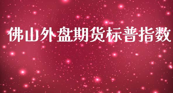 佛山外盘期货标普指数_https://www.yunyouns.com_恒生指数_第1张