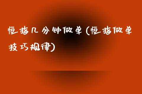 恒指几分钟做单(恒指做单技巧规律)_https://www.yunyouns.com_股指期货_第1张