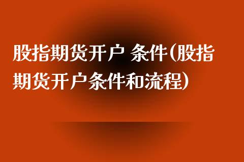 股指期货开户 条件(股指期货开户条件和流程)_https://www.yunyouns.com_股指期货_第1张