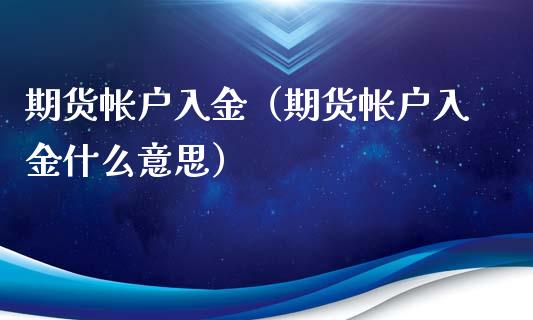 期货帐户入金（期货帐户入金什么意思）_https://www.yunyouns.com_期货行情_第1张