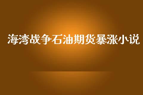 海湾战争石油期货暴涨小说_https://www.yunyouns.com_恒生指数_第1张