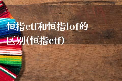 恒指etf和恒指lof的区别(恒指etf)_https://www.yunyouns.com_恒生指数_第1张