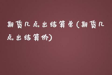 期货几点出结算单(期货几点出结算价)_https://www.yunyouns.com_股指期货_第1张