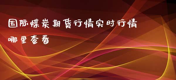 国际煤炭期货行情实时行情哪里查看_https://www.yunyouns.com_股指期货_第1张