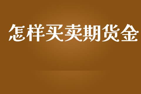 怎样买卖期货金_https://www.yunyouns.com_期货直播_第1张