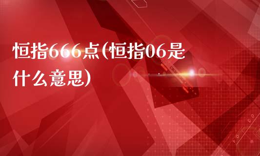 恒指666点(恒指06是什么意思)_https://www.yunyouns.com_期货直播_第1张