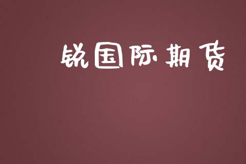 昇锐国际期货_https://www.yunyouns.com_期货直播_第1张