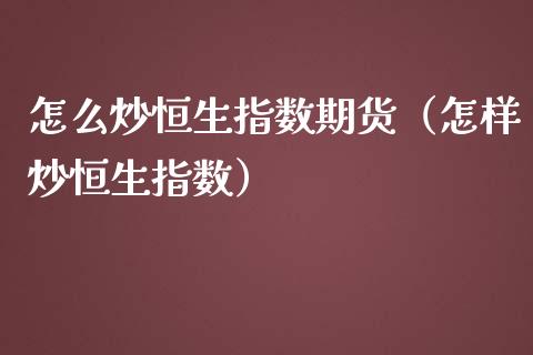 怎么炒恒生指数期货（怎样炒恒生指数）_https://www.yunyouns.com_期货行情_第1张