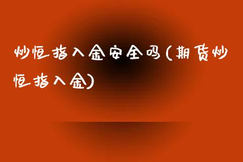 炒恒指入金安全吗(期货炒恒指入金)_https://www.yunyouns.com_股指期货_第1张