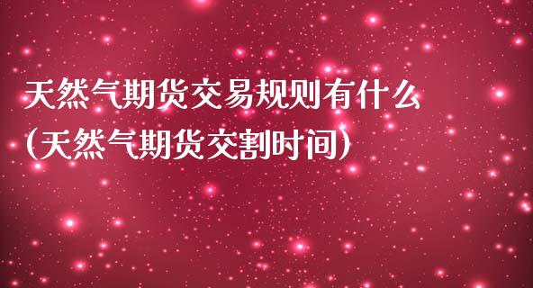 天然气期货交易规则有什么(天然气期货交割时间)_https://www.yunyouns.com_恒生指数_第1张