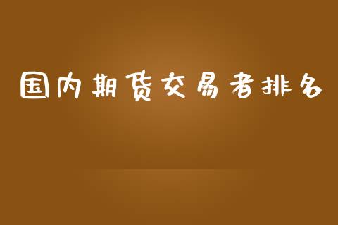 国内期货交易者排名_https://www.yunyouns.com_股指期货_第1张