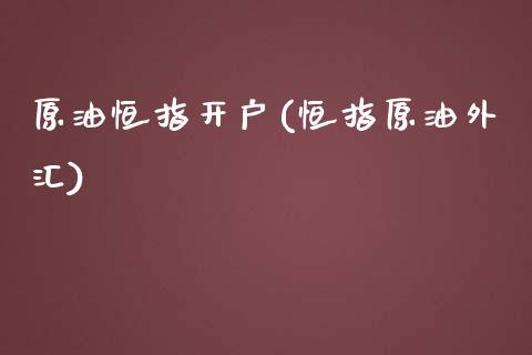 原油恒指开户(恒指原油外汇)_https://www.yunyouns.com_股指期货_第1张