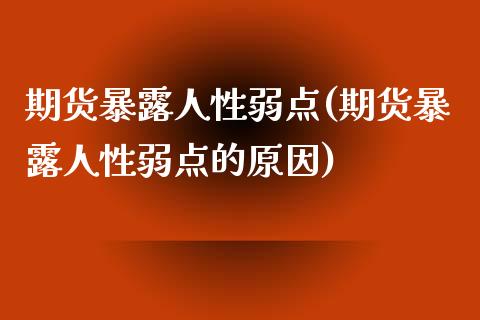 期货暴露人性弱点(期货暴露人性弱点的原因)_https://www.yunyouns.com_期货行情_第1张