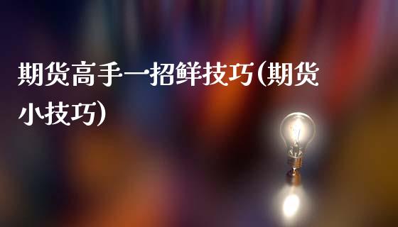 期货高手一招鲜技巧(期货小技巧)_https://www.yunyouns.com_股指期货_第1张