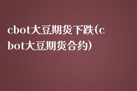 cbot大豆期货下跌(cbot大豆期货合约)_https://www.yunyouns.com_恒生指数_第1张