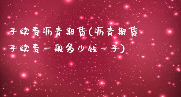 手续费沥青期货(沥青期货手续费一般多少钱一手)_https://www.yunyouns.com_期货行情_第1张