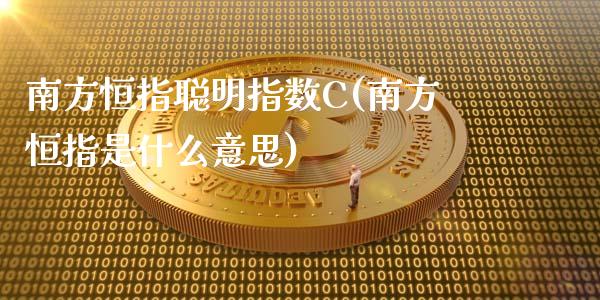 南方恒指聪明指数C(南方恒指是什么意思)_https://www.yunyouns.com_期货直播_第1张