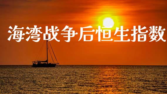 海湾战争后恒生指数_https://www.yunyouns.com_恒生指数_第1张