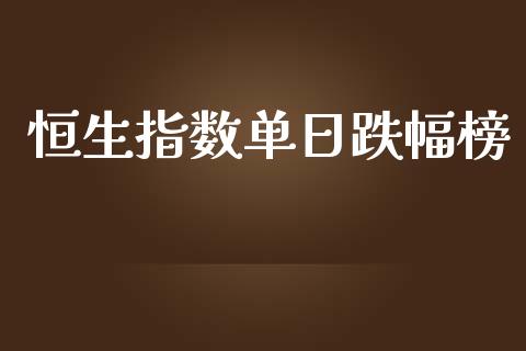 恒生指数单日跌幅榜_https://www.yunyouns.com_期货直播_第1张