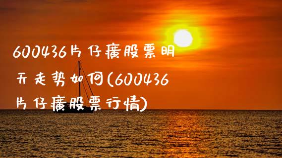 600436片仔癀股票明天走势如何(600436片仔癀股票行情)_https://www.yunyouns.com_期货直播_第1张