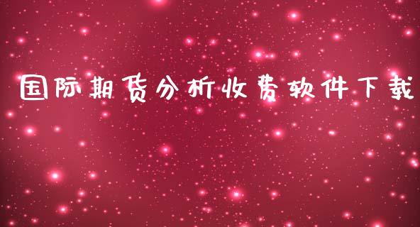 国际期货分析收费软件下载_https://www.yunyouns.com_股指期货_第1张