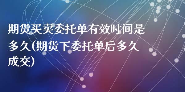 期货买卖委托单有效时间是多久(期货下委托单后多久成交)_https://www.yunyouns.com_恒生指数_第1张