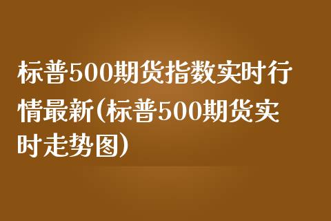 标普500期货指数实时行情最新(标普500期货实时走势图)_https://www.yunyouns.com_恒生指数_第1张