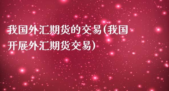 我国外汇期货的交易(我国开展外汇期货交易)_https://www.yunyouns.com_恒生指数_第1张