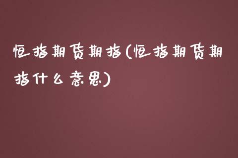 恒指期货期指(恒指期货期指什么意思)_https://www.yunyouns.com_股指期货_第1张