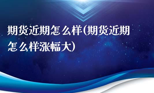 期货近期怎么样(期货近期怎么样涨幅大)_https://www.yunyouns.com_期货行情_第1张