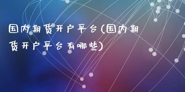 国内期货开户平台(国内期货开户平台有哪些)_https://www.yunyouns.com_恒生指数_第1张