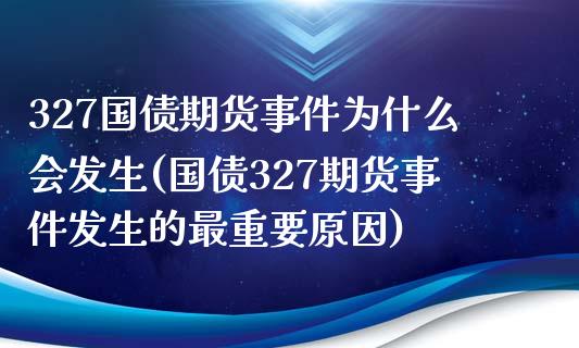 327国债期货事件为什么会发生(国债327期货事件发生的最重要原因)_https://www.yunyouns.com_股指期货_第1张