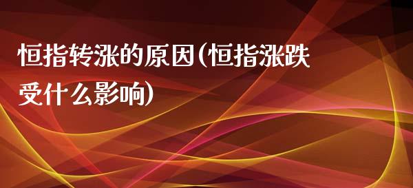 恒指转涨的原因(恒指涨跌受什么影响)_https://www.yunyouns.com_期货行情_第1张