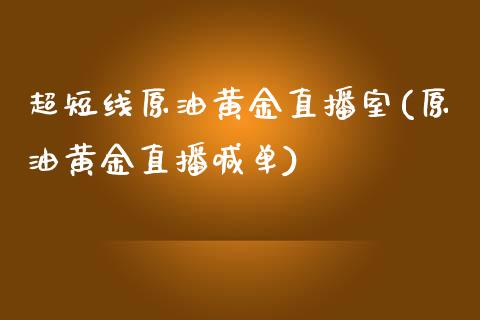 超短线原油黄金直播室(原油黄金直播喊单)_https://www.yunyouns.com_期货直播_第1张