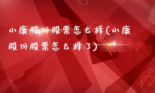 小康股份股票怎么样(小康股份股票怎么样了)_https://www.yunyouns.com_股指期货_第1张