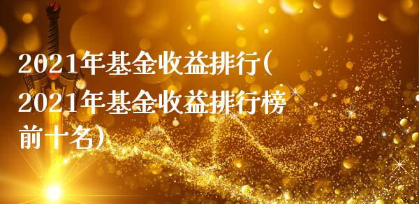 2021年基金收益排行(2021年基金收益排行榜前十名)_https://www.yunyouns.com_期货行情_第1张