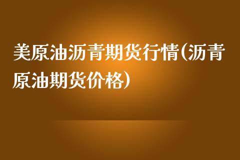 美原油沥青期货行情(沥青原油期货价格)_https://www.yunyouns.com_期货行情_第1张