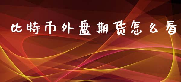 比特币外盘期货怎么看_https://www.yunyouns.com_股指期货_第1张