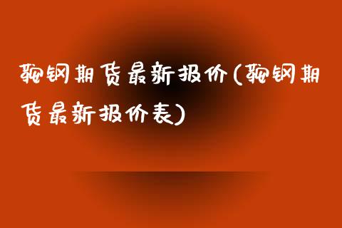 鞍钢期货最新报价(鞍钢期货最新报价表)_https://www.yunyouns.com_期货直播_第1张