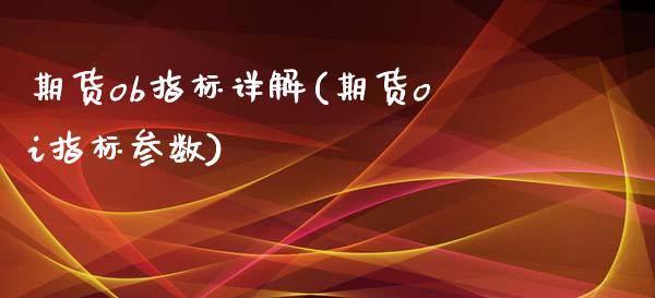 期货ob指标详解(期货oi指标参数)_https://www.yunyouns.com_股指期货_第1张