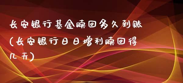 长安银行基金赎回多久到账(长安银行日日增利赎回得几天)_https://www.yunyouns.com_股指期货_第1张