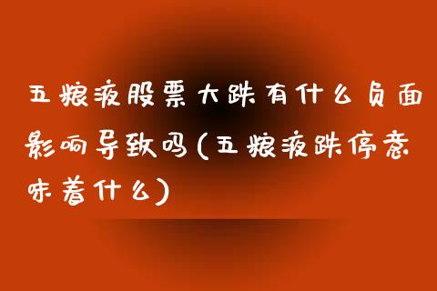 五粮液股票大跌有什么负面影响导致吗(五粮液跌停意味着什么)_https://www.yunyouns.com_股指期货_第1张