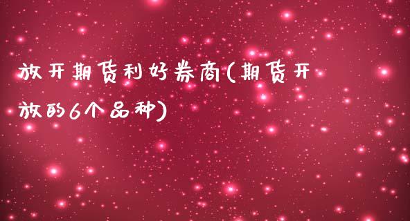 放开期货利好券商(期货开放的6个品种)_https://www.yunyouns.com_股指期货_第1张